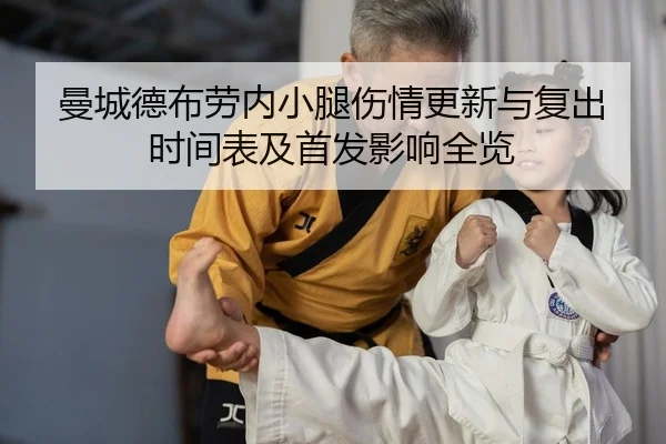 曼城德布劳内小腿伤情更新与复出时间表及首发影响全览